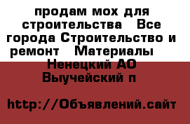 продам мох для строительства - Все города Строительство и ремонт » Материалы   . Ненецкий АО,Выучейский п.